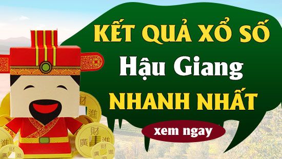 XSHG - Kết quả xổ số Hậu Giang nhanh nhất hôm nay