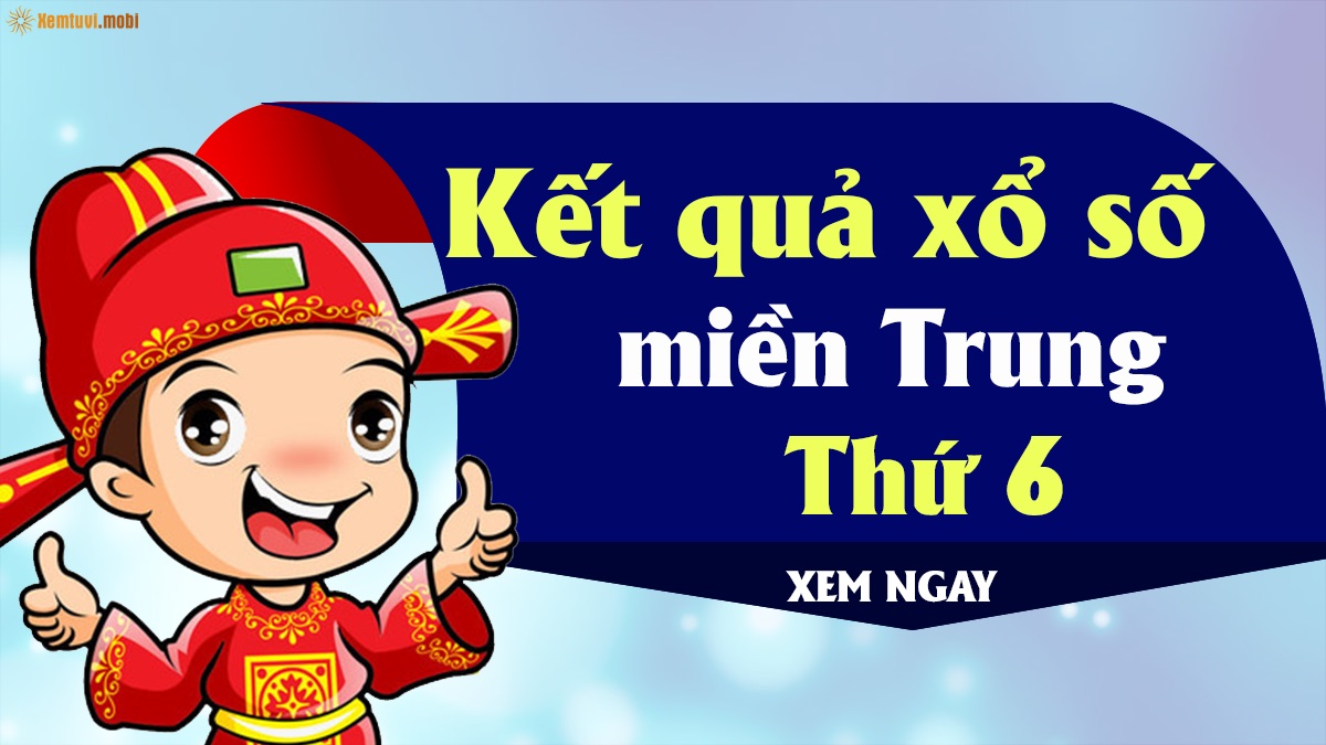 Kết quả xổ số miền Trung thứ sáu - XSMT thứ 6